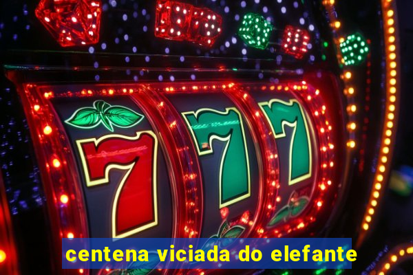 centena viciada do elefante